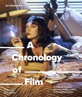 Chronology of Film A Cultural Timeline from the Magic Lantern to the Digital Screen