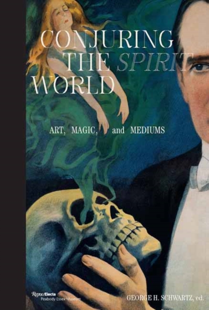 Conjuring the Spirit World The Art and Objects of Mediums and Magicians