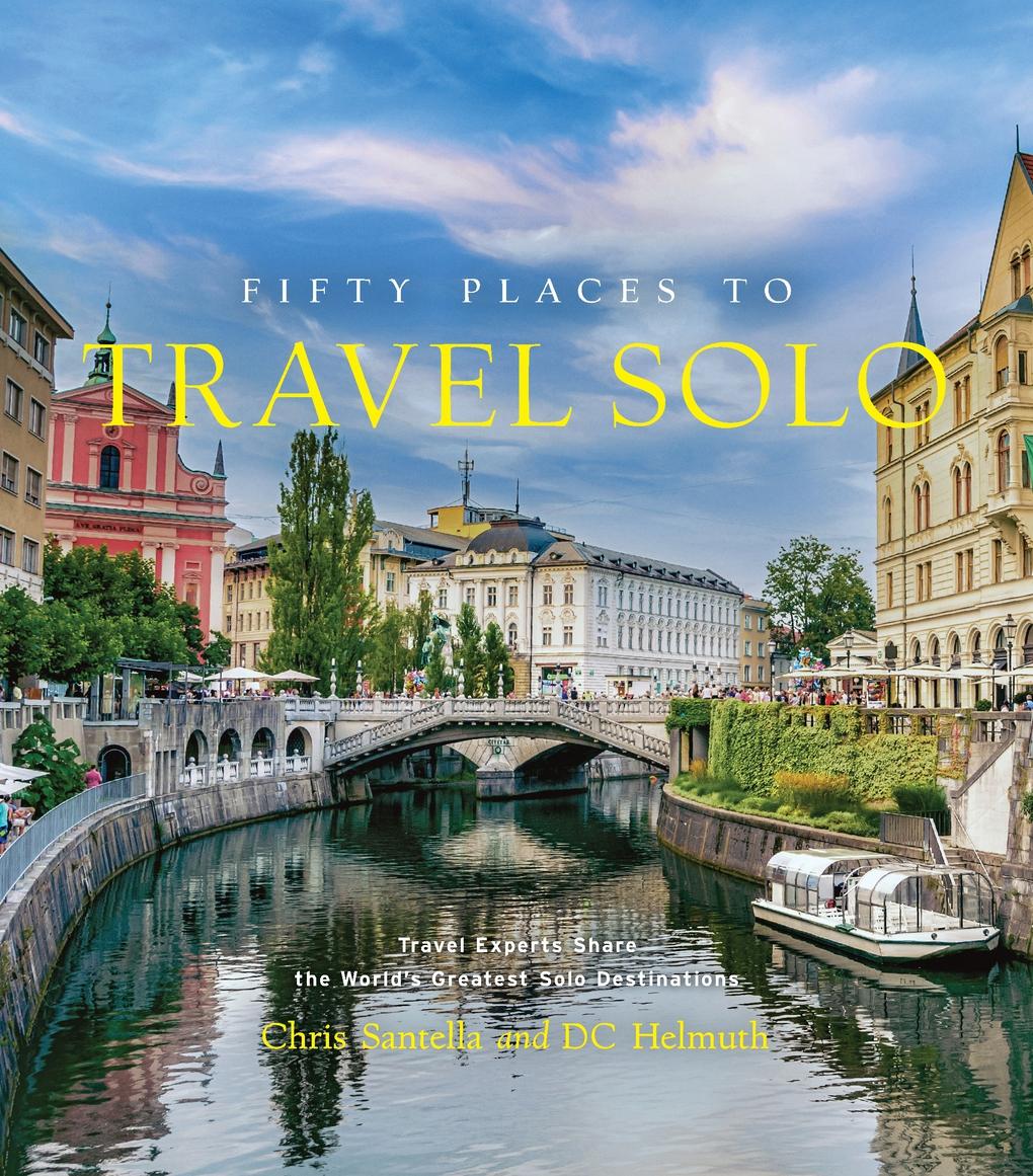 Fifty Places to Travel Solo Travel Experts Share the Worldâs Greatest Solo Destinations