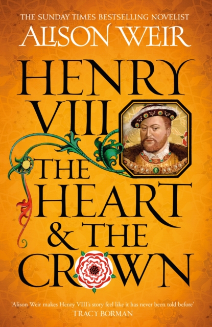 Henry VIII: The Heart and the Crown 'this novel makes Henry VIII's story feel like it has never been told before' (Tracy Borman)