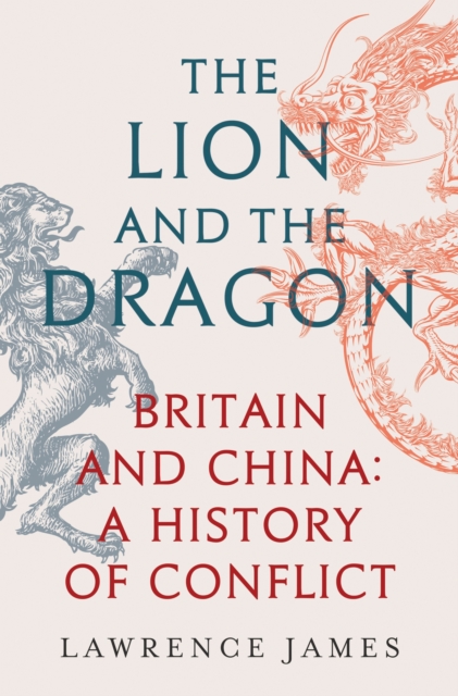 Lion and the Dragon Britain and China: A History of Conflict
