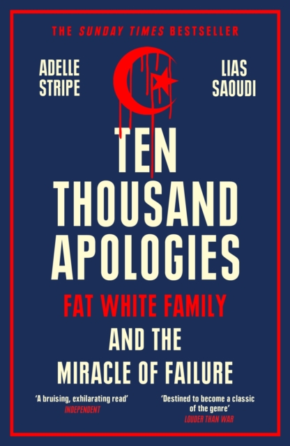 Ten Thousand Apologies Fat White Family and the Miracle of Failure: A Sunday Times Bestseller and Rough Trade Book of the Year