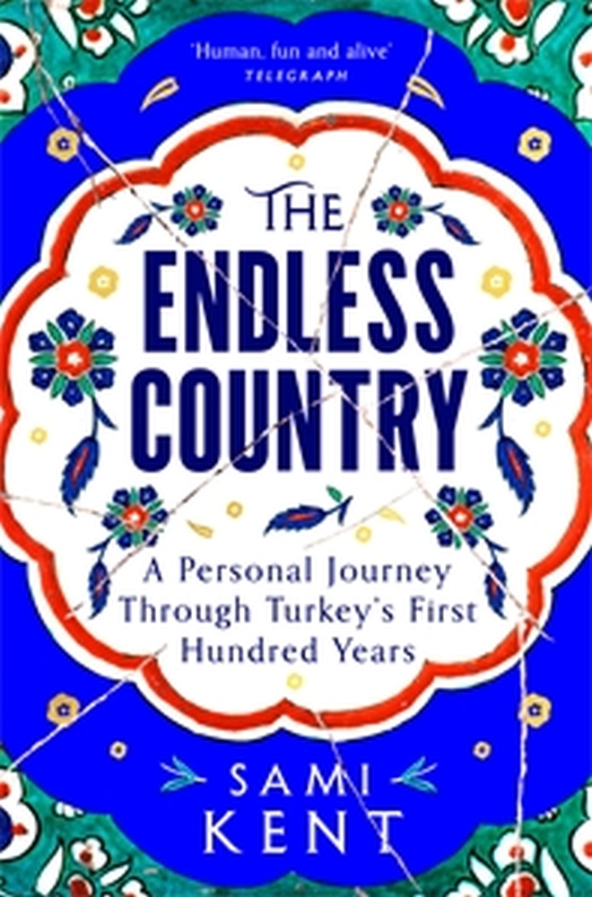 Endless Country A Personal Journey Through Turkey's First Hundred Years