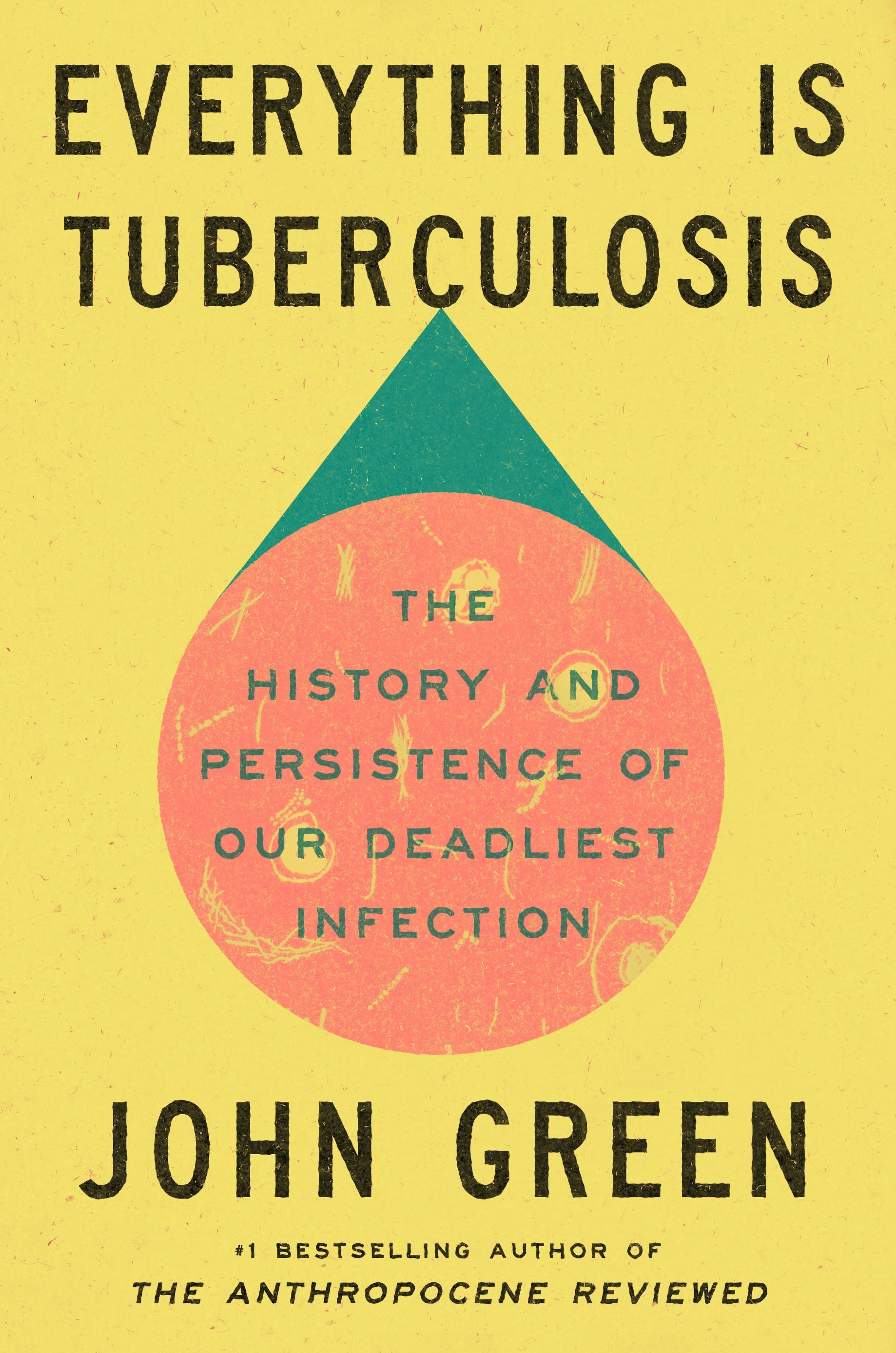 Everything Is Tuberculosis The History and Persistence of Our Deadliest Infection