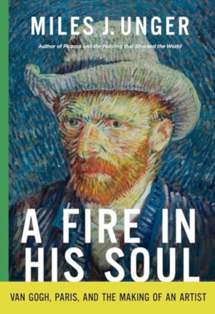 Fire in His Soul Van Gogh, Paris, and the Making of an Artist