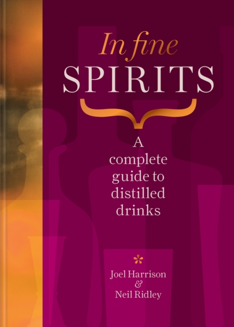 In Fine Spirits A complete guide to distilled drinks including gin, whisky, rum, tequila, vodka and more