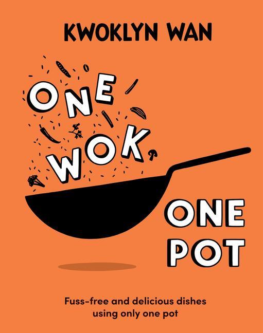 One Wok, One Pot Fuss-free and Delicious Dishes Using Only One Pot