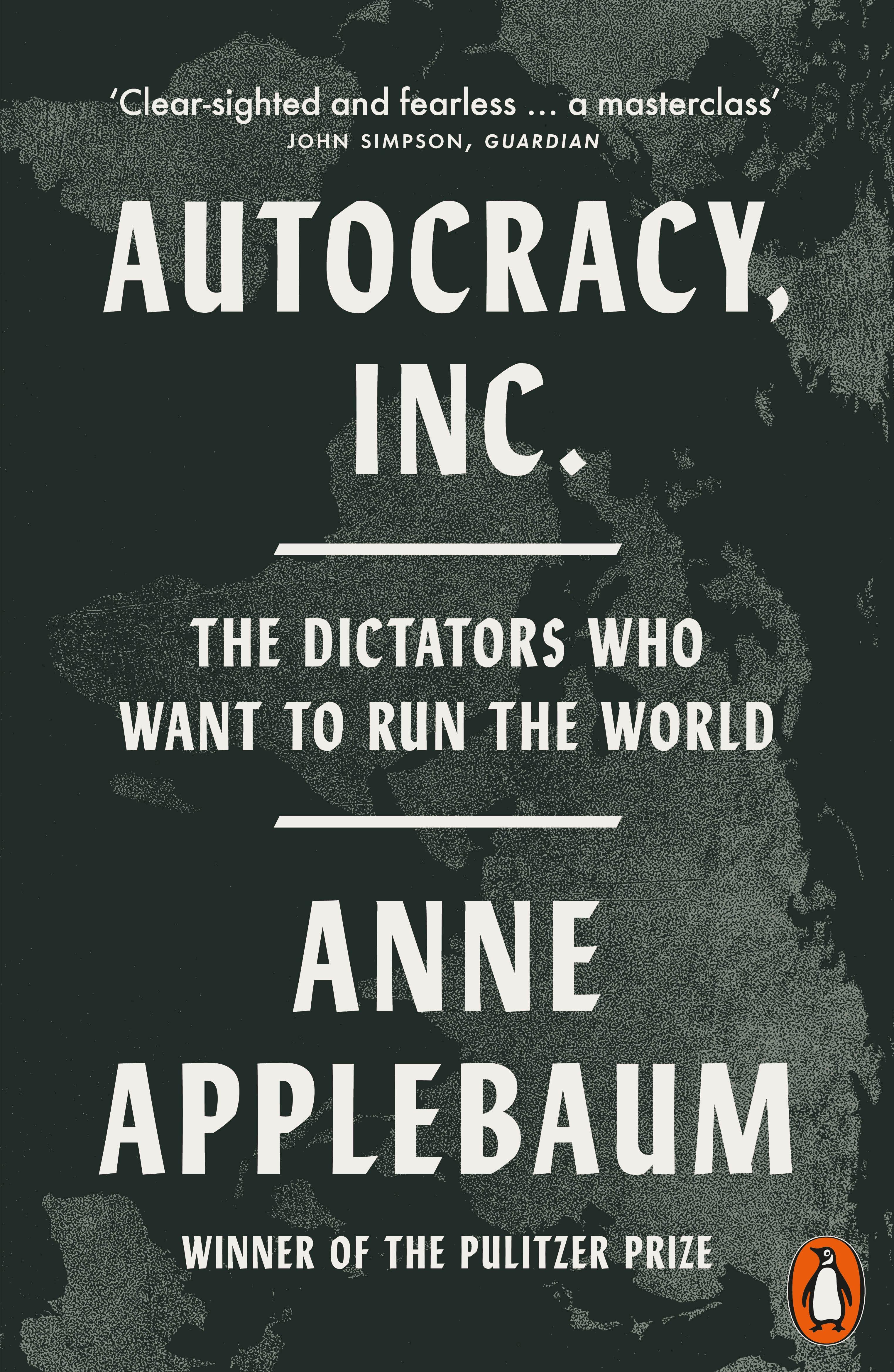 Autocracy, Inc The Dictators Who Want to Run the World