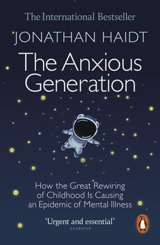 Anxious Generation How the Great Rewiring of Child hood Is Causing an Epidemic of Mental Illness
