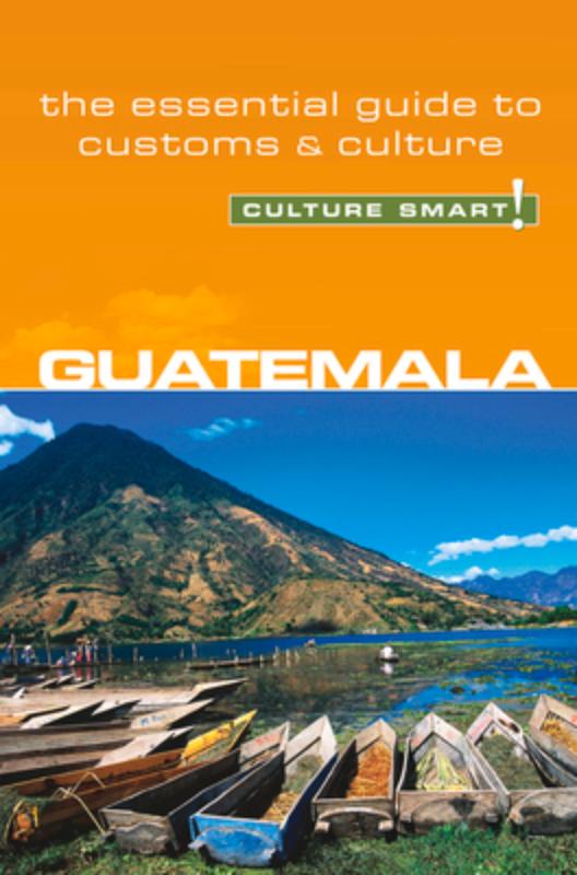 Guatemala - Culture Smart! The Essential Guide to Customs &