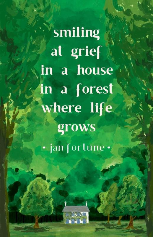 Smiling at Grief in a House in a Forest Where Life Grows