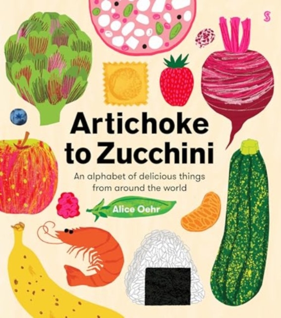 Artichoke to Zucchini an alphabet of delicious things from around the world