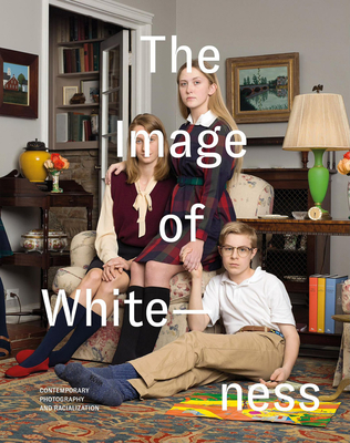 Image of Whiteness Contemporary Photography and Racialization