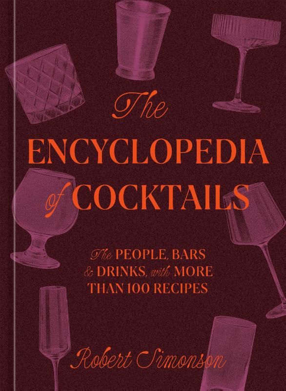 Encyclopedia of Cocktails The People, Bars & Drinks, with More Than 100 Recipes