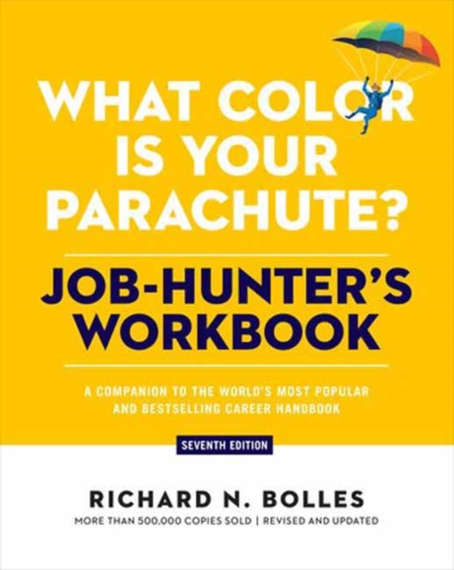 What Color Is Your Parachute? Job-Hunter's Workbook, Seventh Edition A Companion to the World's Most Popular and Bestselling Career Handbook