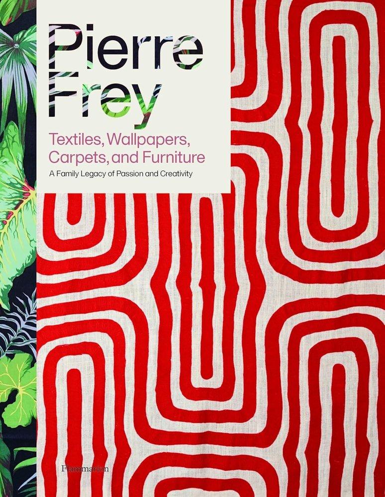 Pierre Frey: Textiles, Wallpapers, Carpets, and Furniture A Family Legacy of Passion and Creativity