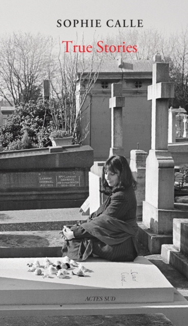 Sophie Calle: True Stories (New Edition) 66 Short Stories