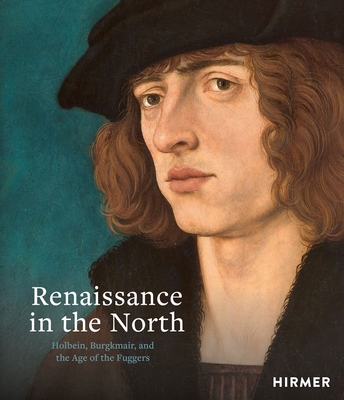 Renaissance in the North Holbein, Burgkmair, and the Age of the Fuggers