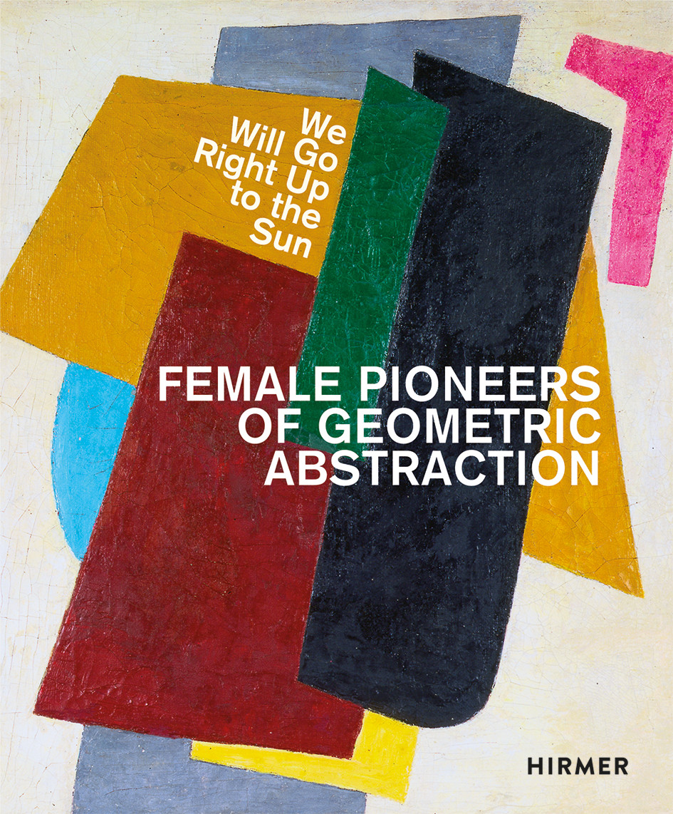 We Will Go Right Up to the Sun (Bilingual edition) Female Pioneers of Geometric Abstraction