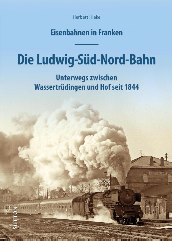 Eisenbahnen in Franken: Die Ludwig-Süd-Nord-Bahn