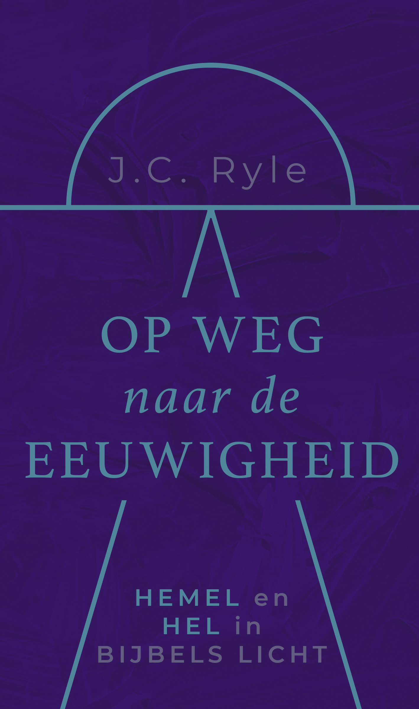 Op weg naar de eeuwigheid Hemel en hel in Bijbels licht