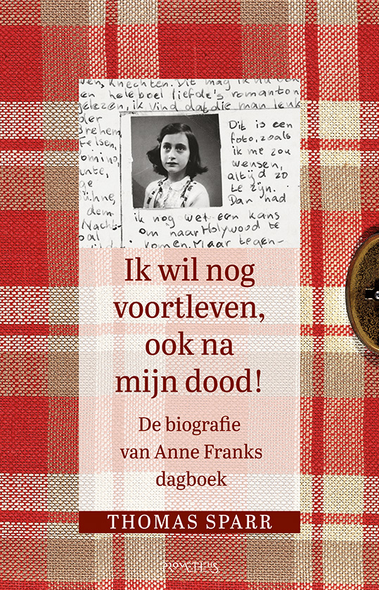 Ik wil nog voortleven, ook na mijn dood! De biografie van Anne Franks dagboek
