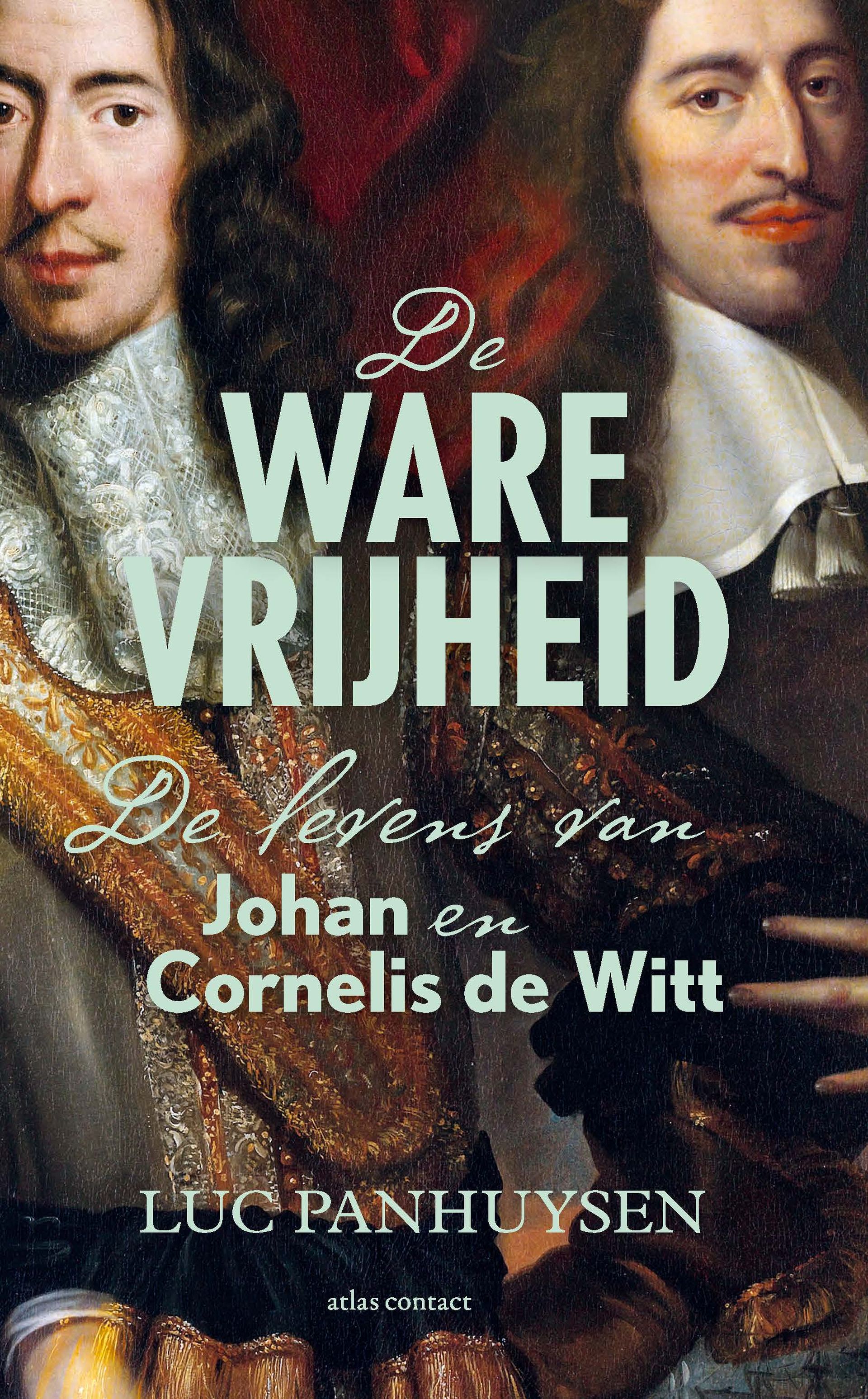 De ware vrijheid De levens van Johan en Cornelis de Witt