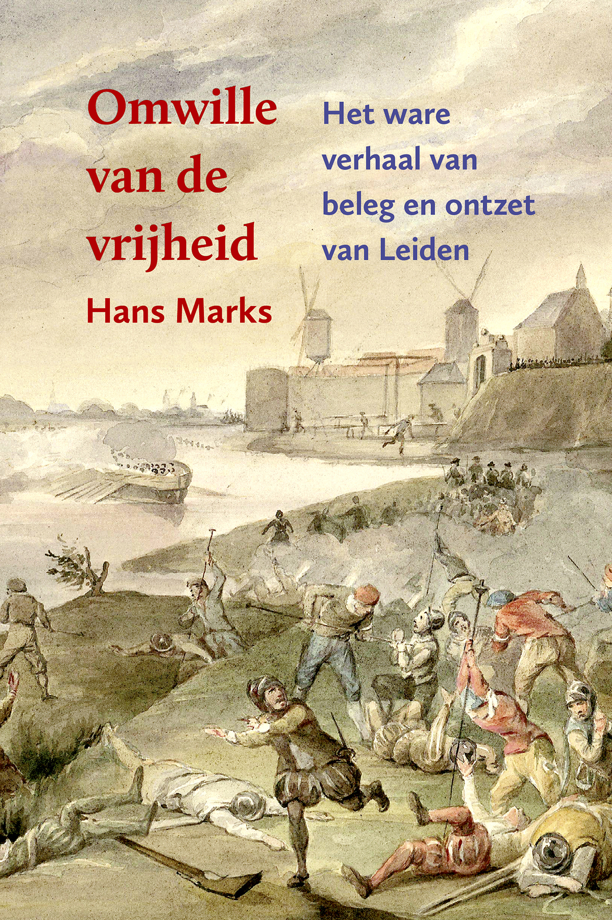 Omwille van de vrijheid Het ware verhaal van Beleg en Ontzet van Leiden