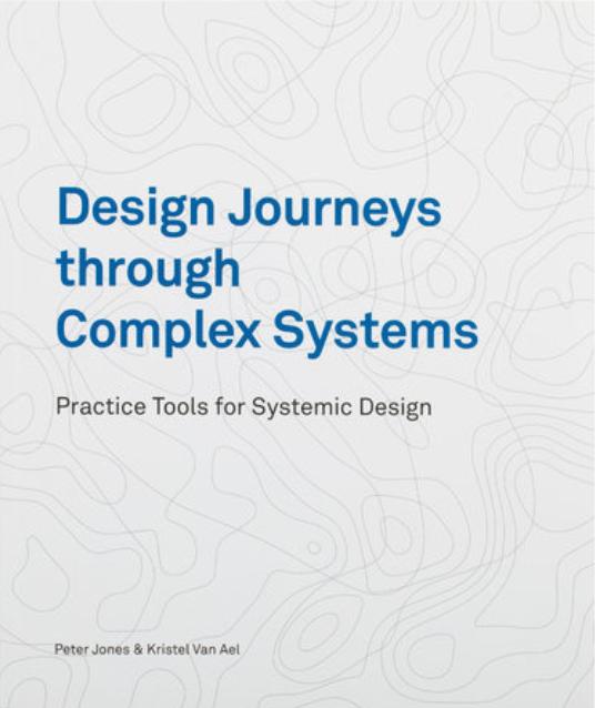 Design Journeys through Complex Systems Practice Tools for Systemic Design