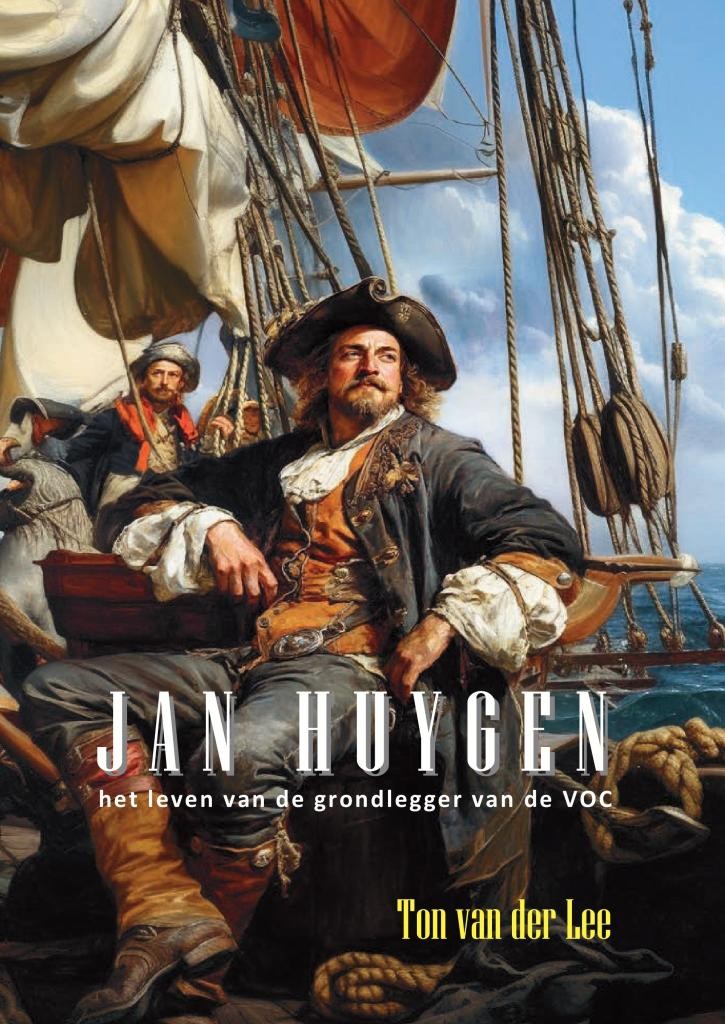 Jan Huygen het leven van de grondlegger van de VOC