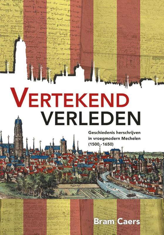 Vertekend verleden. Geschiedenis herschrijven in vroegmodern Mechelen (1500-1650)