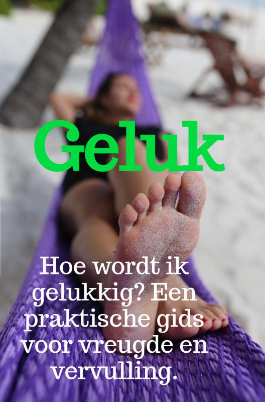 Geluk Hoe wordt ik gelukkig? Een praktische gids voor vreugde en vervulling.