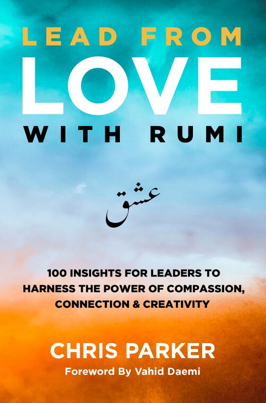 Lead from Love with Rumi 100 Insights for Leaders to Harness the Power of