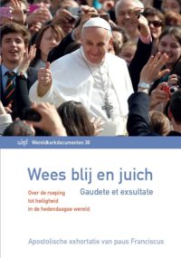 Wees blij en juich - Gaudete et exsultate Over de roeping tot heiligheid in de hedendaagse