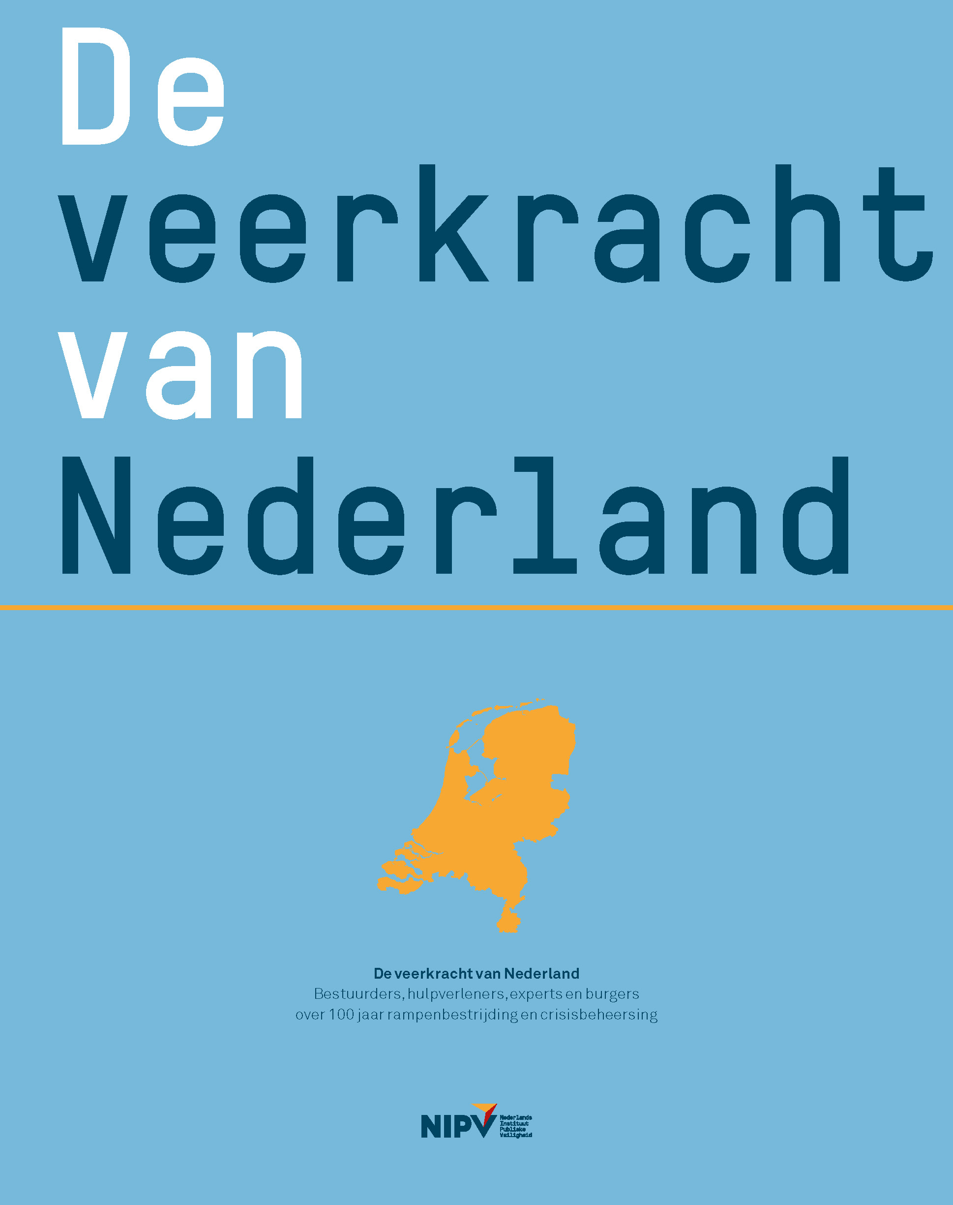 De veerkracht van Nederland Bestuurders, hulpverleners, experts en burgers over 100 jaar rampenbestrijding en crisisbeheersing