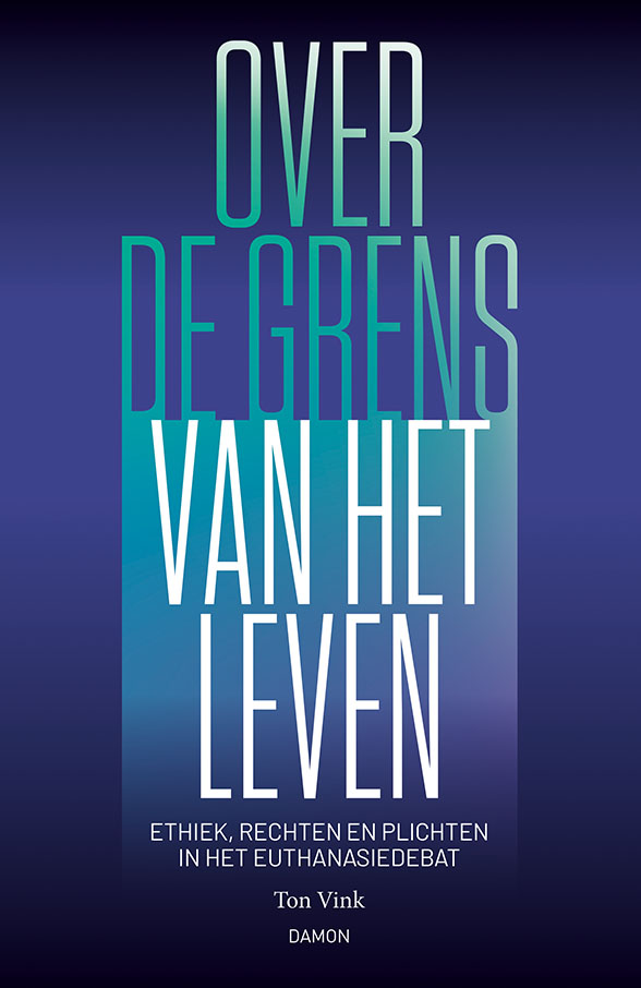 Over de grens van het leven Ethiek, rechten en plichten in het euthanasiedebat