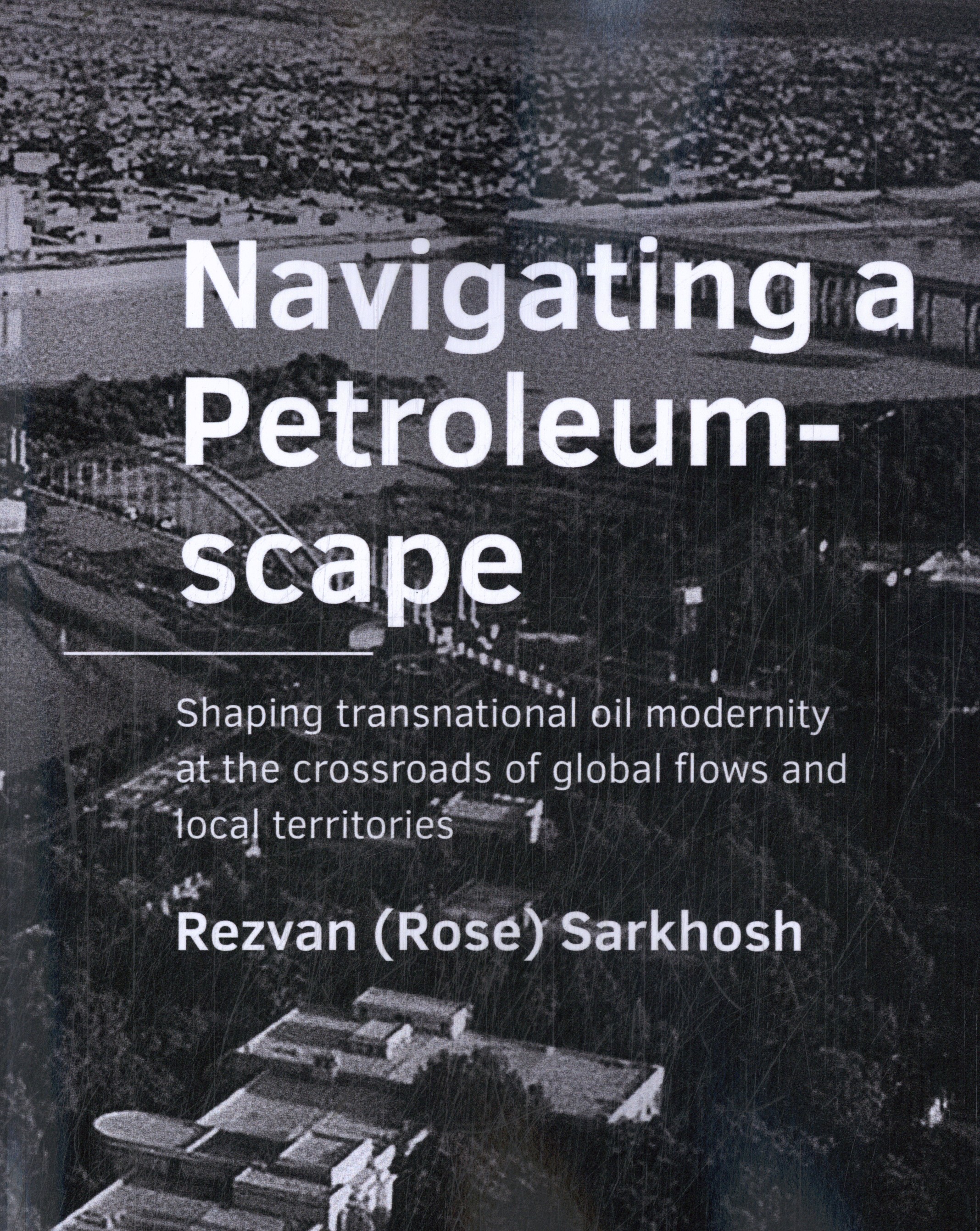 Navigating a Petroleumscape Shaping transnational oil modernity at the crossroads of global flows and local territories