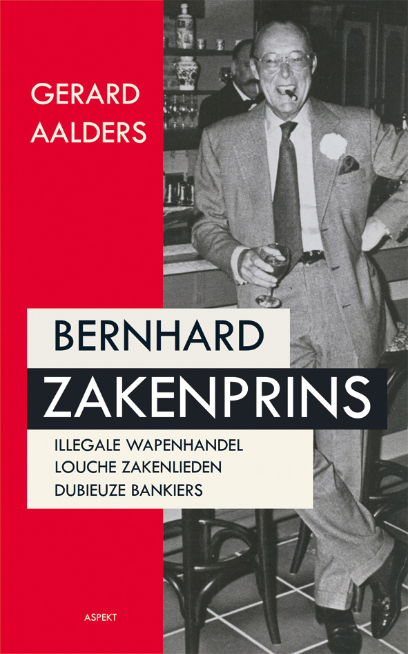 Bernhard Zakenprins Zijn connecties met wapenhandelaren, louche zakenlieden en dubieuze bankiers