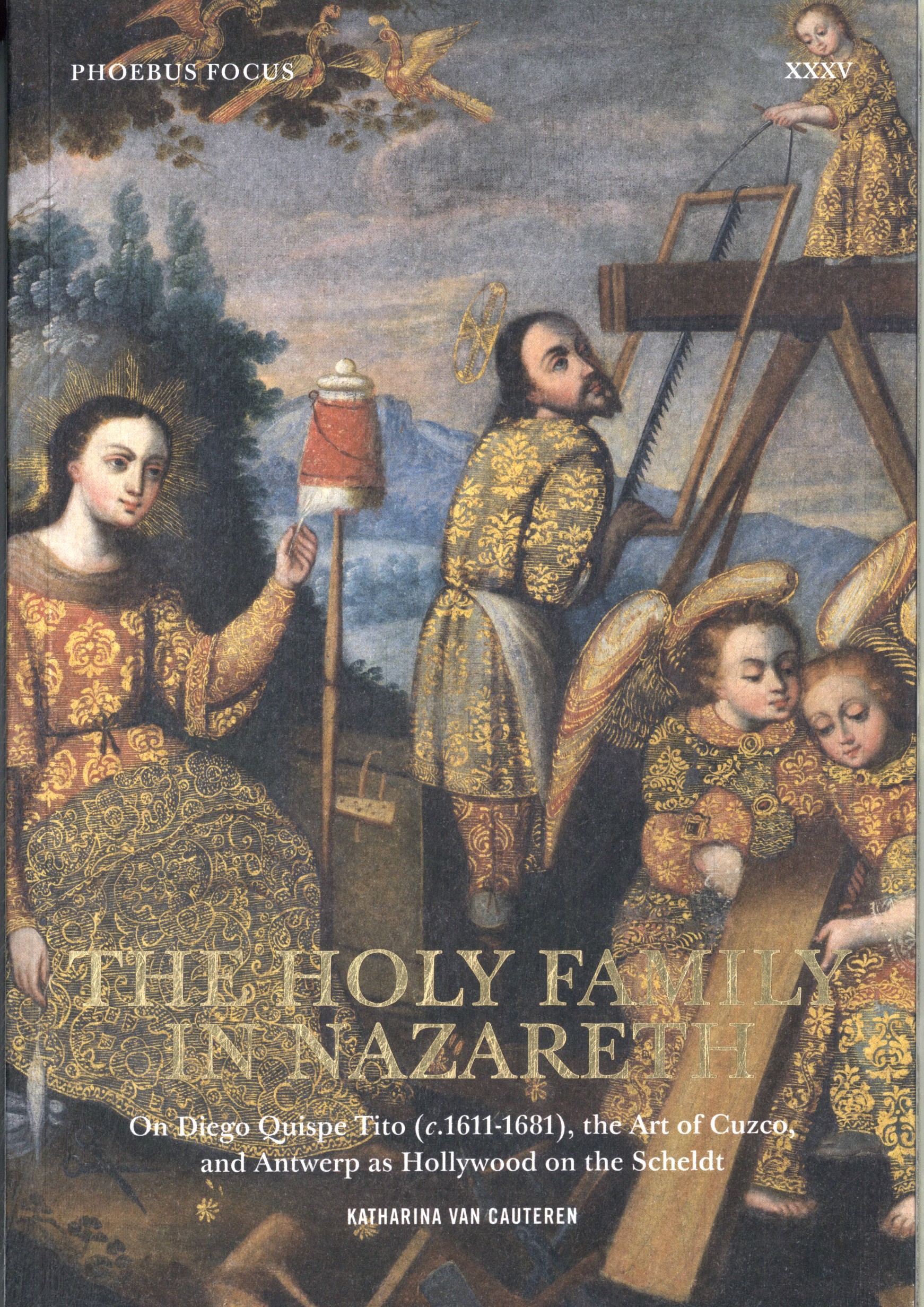 The Holy Family in Nazareth On Diego Quispe Tito (c.1611-1681), the Art of Cuzco, and Antwerp as Hollywood on the Scheldt
