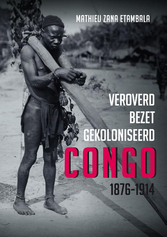 Veroverd. Bezet. Gekoloniseerd. Congo 1876-1914