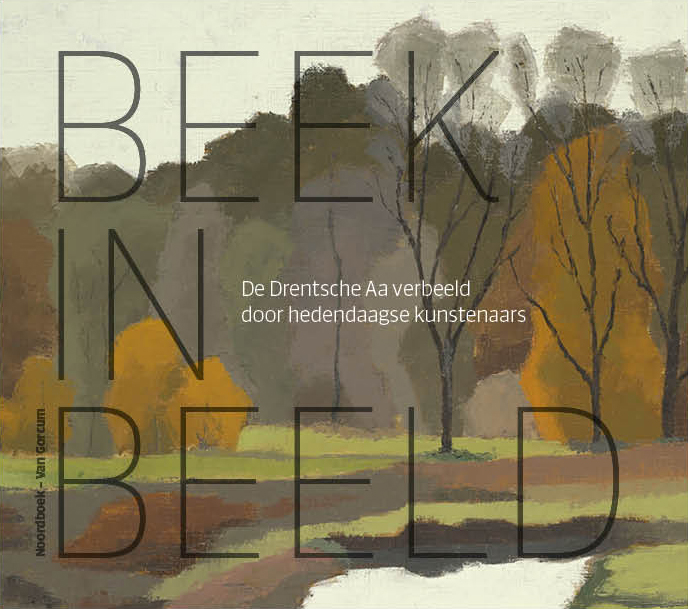 Beek in beeld De Drentsche Aa verbeeld door hedendaagse kunstenaars