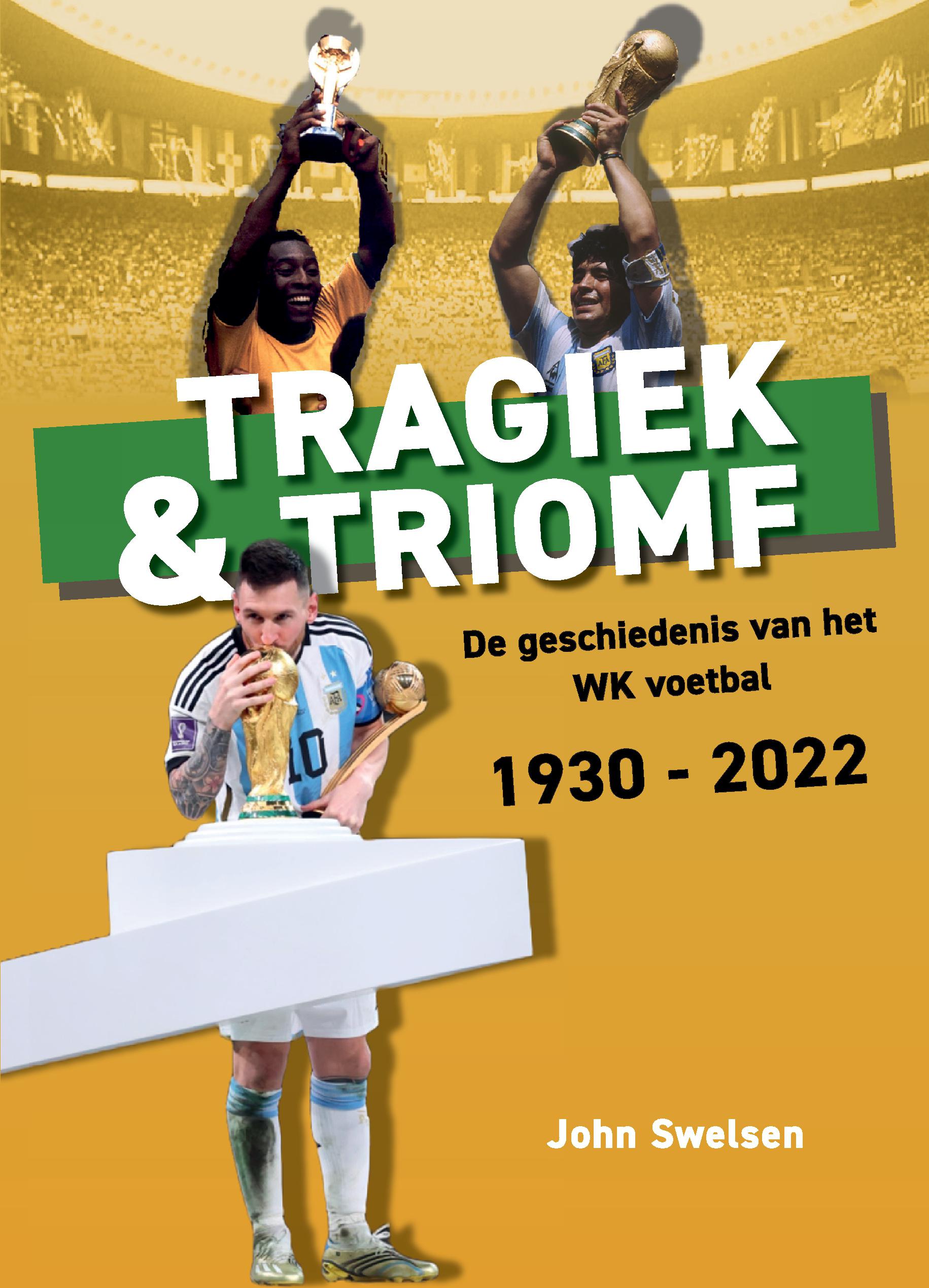 Tragiek  & Triomf De geschiedenis van het WK voetbal 1930-2022