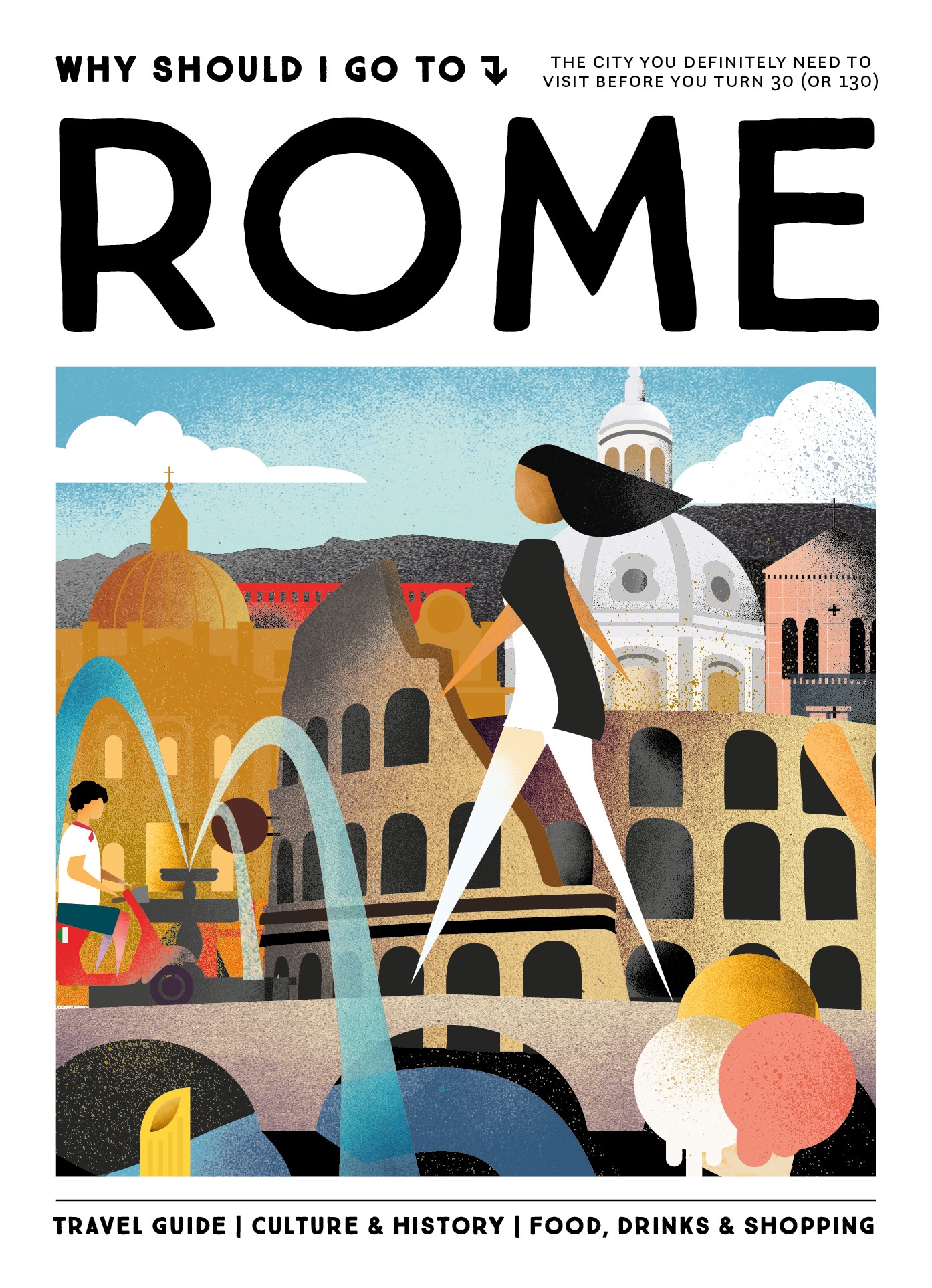 Why Should I Go To Rome The city you definitely need to visit before you turn 30 (or 130)