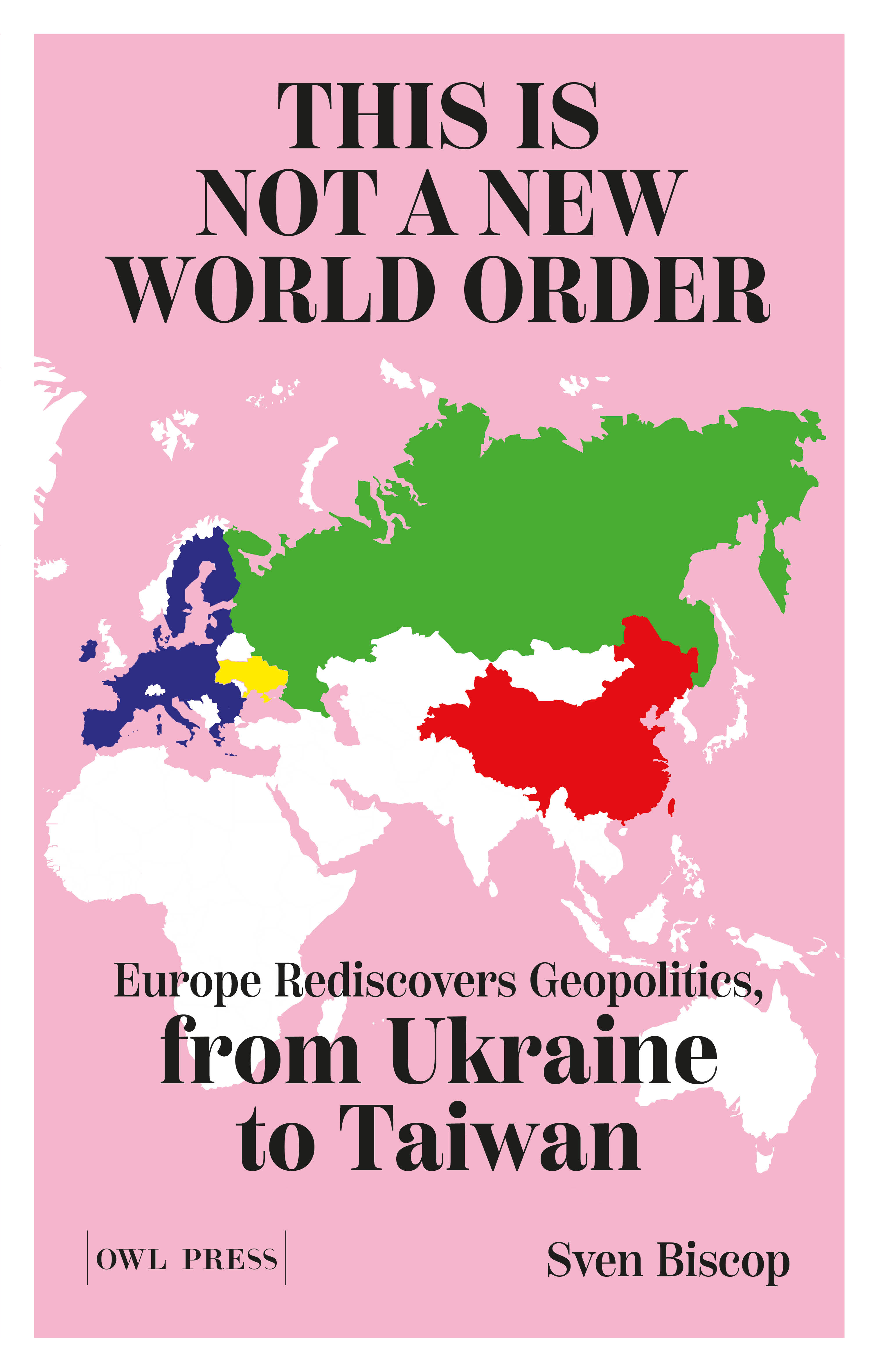 This Is Not a New World Order Europe Rediscovers Geopolitics, from Ukraine to Taiwan